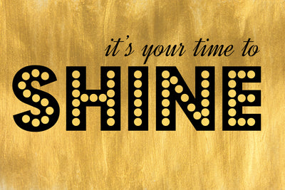 It's Your Time To Shine!